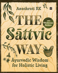 Free kindle download books The Sattvic Way: Ayurvedic Wisdom for Holistic Living by Anushruti RK