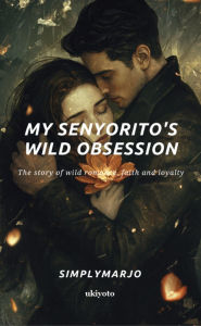 Title: My Senyorito's Wild Obsession The story of wild romance, faith and loyalty, Author: SimplyMarjo