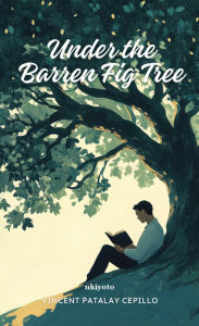 Title: Under the Barren Fig Tree, Author: Vincent Patalay Cepillo
