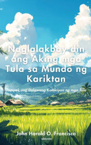 Title: Naglalakbay din ang Aking mga Tula sa Mundo ng Kariktan, Author: John Harold O Francisco