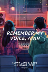 Title: Remember My Voice, Aiah, Author: Luvisnot_eysi
