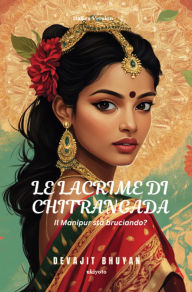 Title: Le lacrime di Chitrangada Il Manipur sta bruciando?, Author: Devajit Bhuyan