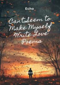 Title: Can't Seem to Make Myself Write Love Poems, Author: Echo