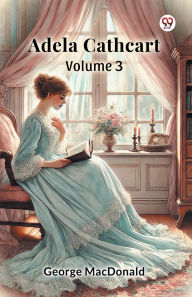 Title: Adela Cathcart Volume 3, Author: George MacDonald