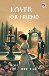 Title: Lover or Friend, Author: Rosa Nouchette Carey
