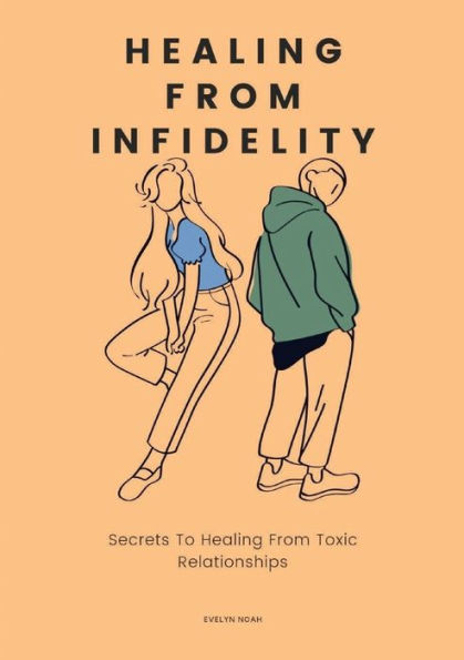 Healing From Infidelity: Step By Step Guide To Building Healthy Mutual Relationship That Thrives