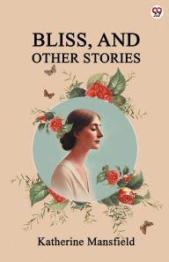 Title: Bliss, And Other Stories, Author: Katherine Mansfield