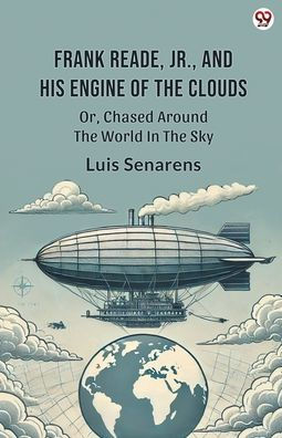Frank Reade, Jr., And His Engine Of The Clouds Or, Chased Around The World In The Sky
