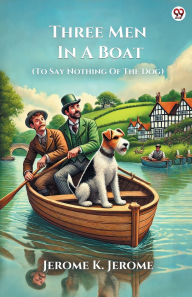 Title: Three Men In A Boat (To Say Nothing Of The Dog), Author: Jerome K. Jerome