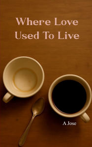 Title: Where Love Used to Live, Author: A Jose