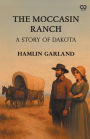The Moccasin Ranch A Story Of Dakota
