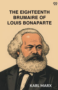 Title: The Eighteenth Brumaire Of Louis Bonaparte, Author: Karl Marx