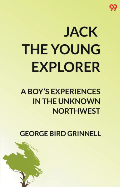 Jack The Young Explorer A Boy's Experiences In The Unknown Northwest