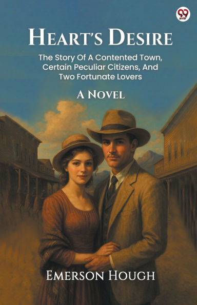 Heart's Desire The Story Of A Contented Town, Certain Peculiar Citizens, And Two Fortunate Lovers A Novel