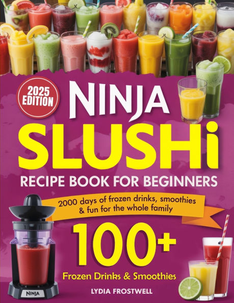Ninja Slushi Recipe Book for Beginners: 2000 Days of Frozen Drinks, Smoothies & Fun for the Whole Family