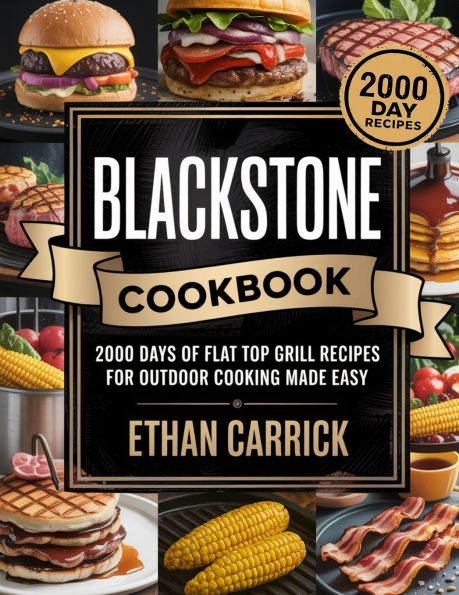 Blackstone Cookbook: 2000 Days of Flat Top Grill Recipes for Outdoor Cooking Made Easy