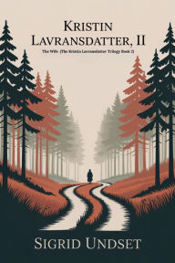 Title: Kristin Lavransdatter, II: The Wife (The Kristin Lavransdatter Trilogy Book 2), Author: Sigrid Undset