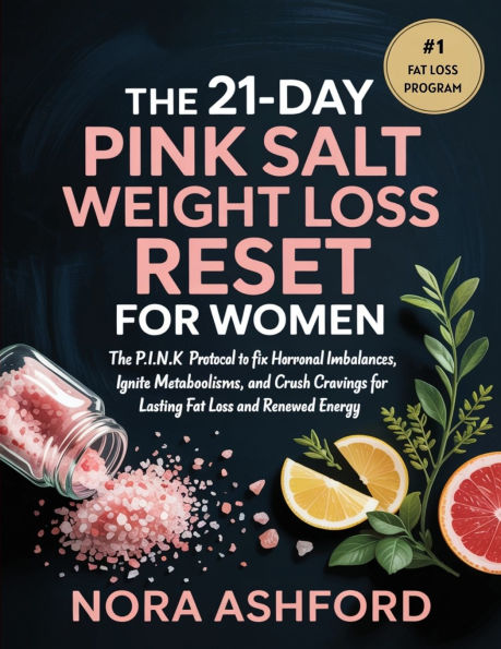 The 21-Day Pink Salt Weight Loss Reset for Women: The P.I.N.K. Protocol to Fix Hormonal Imbalances, Ignite Metabolism, and Crush Cravings for Lasting Fat Loss and Renewed Energy