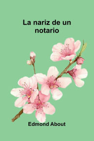 Title: La Nariz De Un Notario, Author: Edmond About