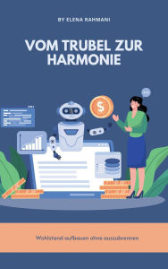 Free books ebooks download Vom Trubel zur Harmonie: Wohlstand aufbauen ohne auszubrennen  (English Edition)