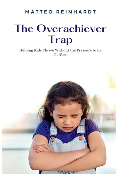 The Overachiever Trap: Helping Kids Thrive Without the Pressure to Be Perfect