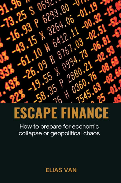Escape Finance How to prepare for economic collapse or geopolitical chaos