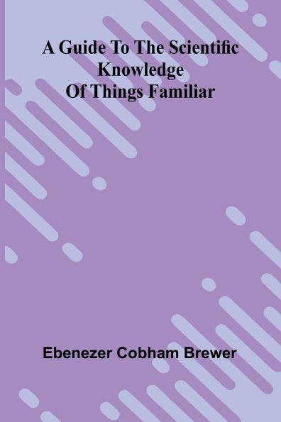 A Guide To The Scientific Knowledge Of Things Familiar
