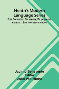 Title: Heath'S Modern Language Series: Tres Comedias; Sin Querer; De Pequenas Causas...; Los Intereses Creados, Author: Jacinto Benavente