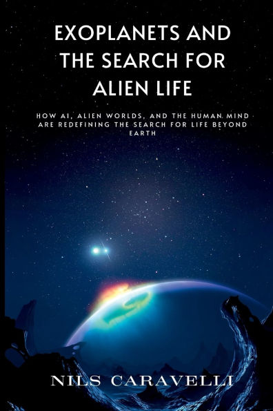 Exoplanets and the Search for Alien Life: How AI, Worlds, Human Mind Are Redefining Life Beyond Earth
