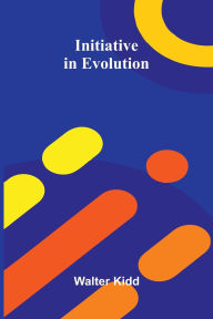 Title: Initiative In Evolution, Author: Walter Kidd