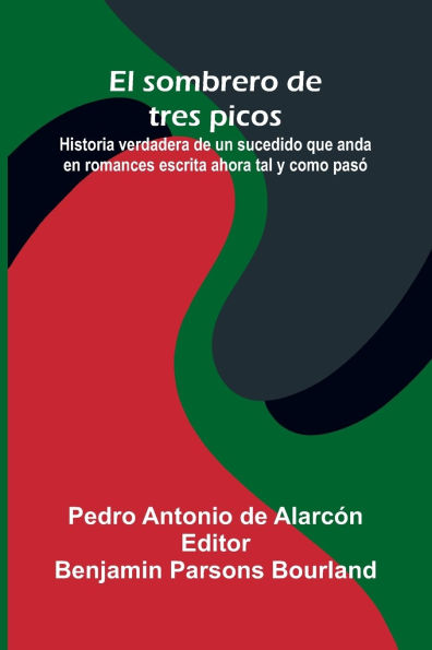 El Sombrero De Tres Picos; Historia Verdadera De Un Sucedido Que Anda En Romances Escrita Ahora Tal Y Como Pas