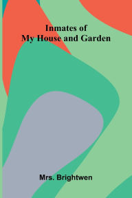 Title: Inmates Of My House And Garden, Author: Brightwen