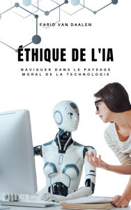 Title: Éthique de l'IA: naviguer dans le paysage moral de la technologie, Author: Farid  Van Daalen
