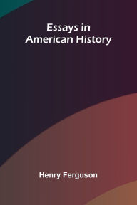 Title: Essays In American History, Author: Henry Ferguson