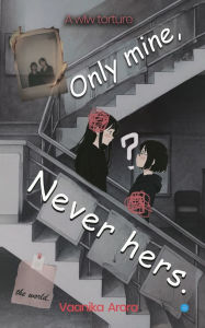 Title: Only Mine, Never Hers., Author: Vaanika Arora