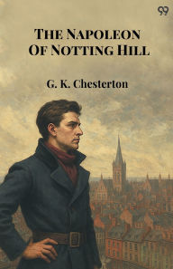 Title: The Napoleon Of Notting Hill, Author: G. K. Chesterton