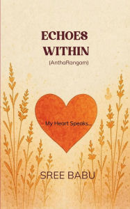 Title: ECHOES WITHIN (AnthaRangam) My Heart Speaks.., Author: Sree Babu