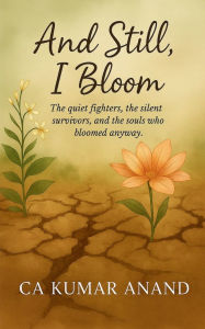 Title: And Still, I bloom, Author: Ca Kumar Anand