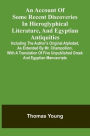 An Account Of Some Recent Discoveries In Hieroglyphical Literature, And Egyptian Antiquities: Including The Author'S Original Alphabet, As Extended By Mr. Champollion, With A Translation Of Five Unpublished Greek And Egyptian Manuscripts