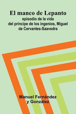 El Manco De Lepanto; Episodio De La Vida Del Pr ncipe De Los Ingenios, Miguel De Cervantes-Saavedra