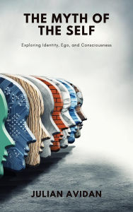 Title: The Myth of the Self: Exploring Identity, Ego, and Consciousness (Blends neuroscience, Vedanta, and existential thought), Author: Julian Avidan