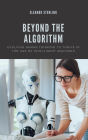 Beyond The Algorithm: Evolving Human Thinking to Thrive in the Age of Intelligent Machines