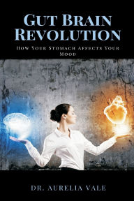 Title: Gut Brain Revolution: How Your Stomach Affects Your Mood, Author: Aurelia Vale