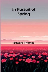 Title: In Pursuit Of Spring, Author: Edward Thomas