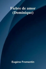 Title: Fiebre De Amor (Dominique), Author: Eug Ne Fromentin
