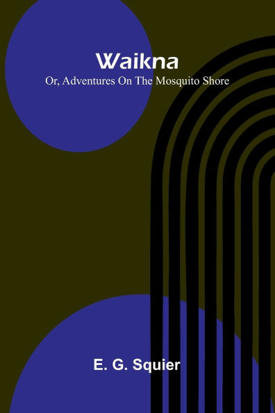 Waikna: Or, Adventures On The Mosquito Shore