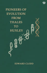 Title: Pioneers Of Evolution From Thales To Huxley, Author: Edward Clodd