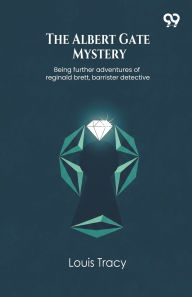 Title: The Albert Gate Mystery Being further adventures of reginald brett, barrister detective, Author: Louis Tracy