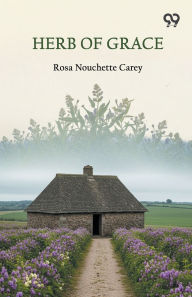 Title: Herb Of Grace, Author: Rosa Nouchette Carey