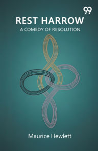 Title: Rest Harrow A Comedy Of Resolution, Author: Maurice Hewlett